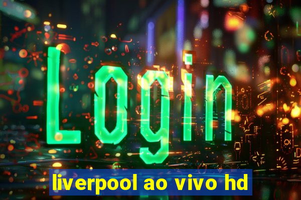 liverpool ao vivo hd